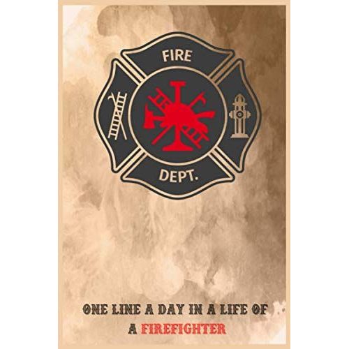 One Line A Day In Life Of A Firefighter: Five Years Of Memories (5 Year Journal, Daily Journal, Yearly Journal, Memory Journal With Firefighter Maltese Cross Symbol Of The Fire Service Cover) (Line Of