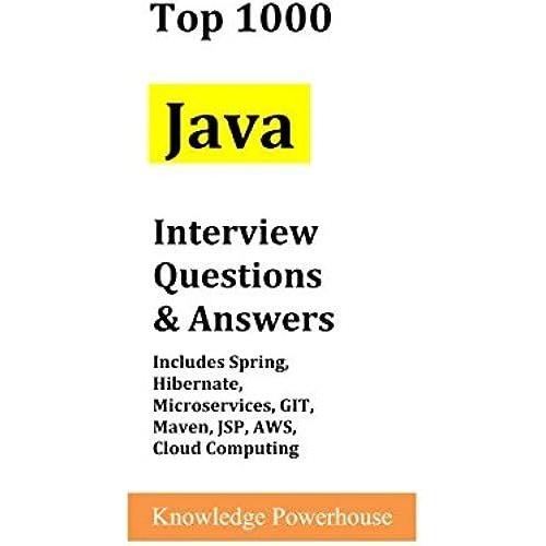 Top 1000 Java Interview Questions & Answers: Includes Spring, Hibernate, Microservices, Git, Maven, Jsp, Aws, Cloud Computing