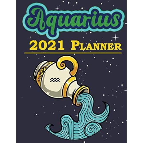 Aquarius 2021 Planner: Monthly Daily Planner For Teens Students Teachers Coworkers Friends Family: Wide Lined Ruled Paper Calendar Tracker Notebook Journal Workbook 399 Pages (8.5" X 11")