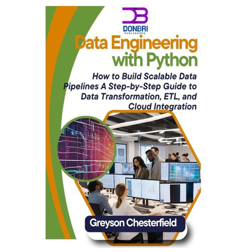 Data Engineering With Python: How To Build Scalable Data Pipelines: A Step-By-Step Guide To Data Transformation, Etl, And Cloud Integration