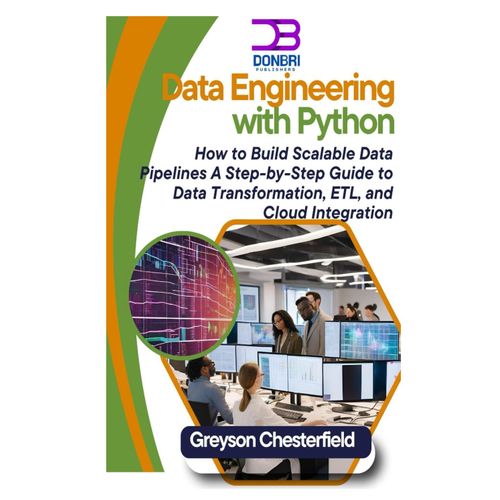 Data Engineering With Python: How To Build Scalable Data Pipelines: A Step-By-Step Guide To Data Transformation, Etl, And Cloud Integration
