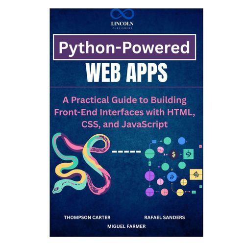 Python-Powered Web Apps: A Practical Guide To Building Front-End Interfaces With Html, Css, And Javascript