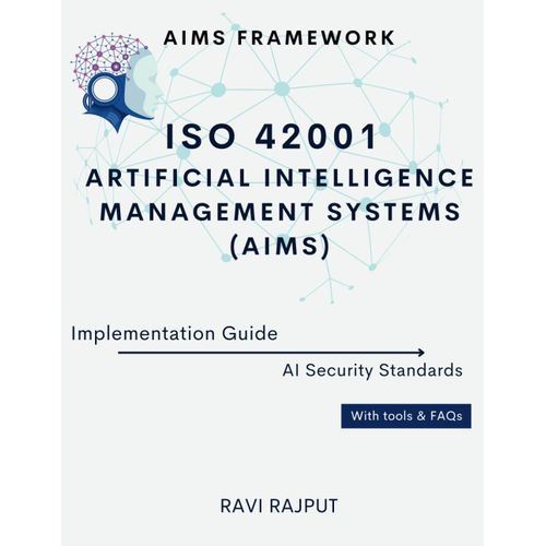 Iso 42001 Artificial Intelligence Management Systems (Aims) Implementation Guide: Aims Framework | Ai Security Standards | With Tools & Faqs