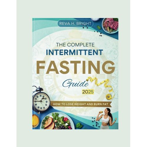 The Complete Intermittent Fasting Guide 2025: How To Lose Weight And Burn Fat