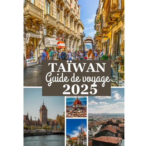 Taïwan Guide De Voyage 2025: Votre Compagnon Ultime Pour La Culture, La Cuisine Et Laventure De Taiwan