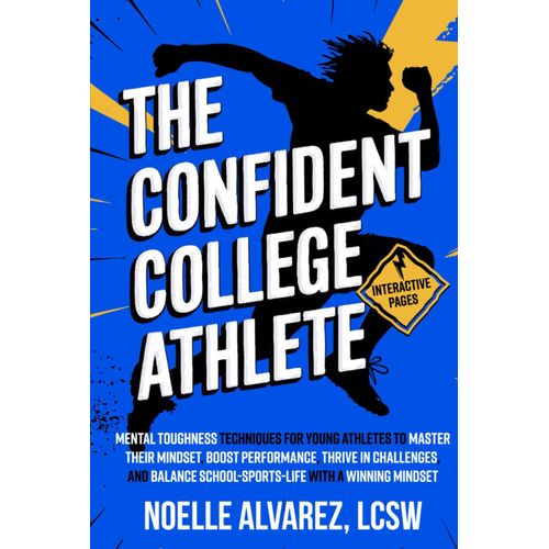 The Confident College Athlete: Mental Toughness Techniques For Young Athletes To Master Their Mindset, Boost Performance, Thrive In Challenges, And ... Mindset (Confidence For Young Athletes)