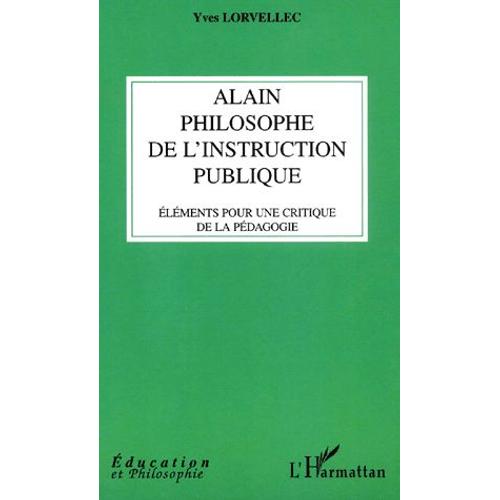 Alain, Philosophe De L'instruction Publique - Eléments Pour Une Critique De La Pédagogie