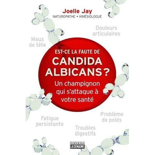 Est-Ce La Faute De Candida Albicans ? - Un Champignon Qui S'attaque À Votre Santé