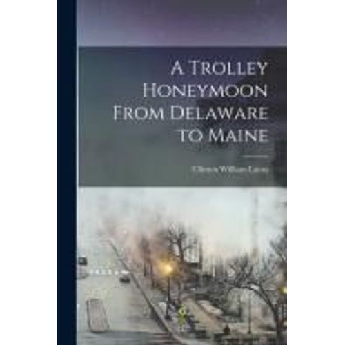 A Trolley Honeymoon From Delaware To Maine
