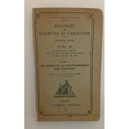 Ministère De La Guerre Règlement De Man?Uvre De L'artillerie Première Partie Titre 3 Cheval Conduite Des Voitures Hippomobile Et Des Animaux De Bat Le Harnachement . 1932. Voir Couverture Rare.