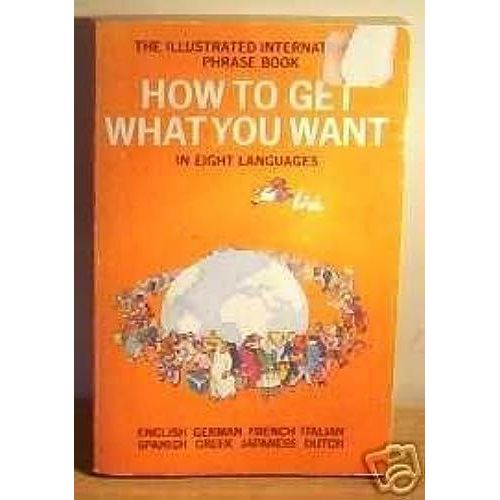 The Illustrated International Phrase Book: How To Get What You Want In Eight Languages, English, German, French, Italian, Spanish, Greek, Japanese, D