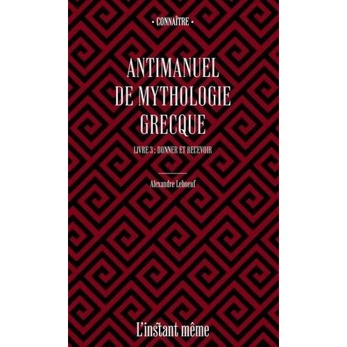 Antimanuel De Mythologie Grecque - Tome 3, Donner Et Recevoir