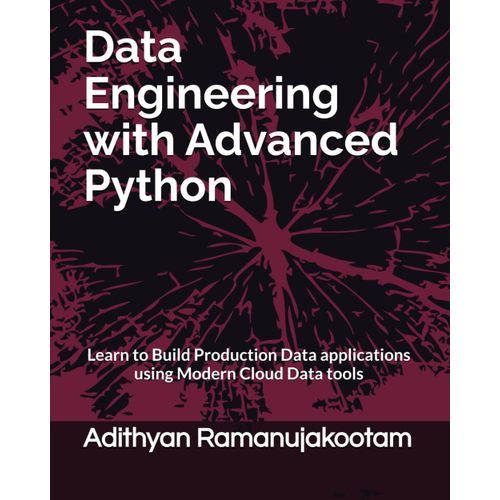 Data Engineering With Advanced Python: Learn To Build Production Data Applications Using Modern Cloud Data Tools (Data Engineering With Python Cookbook Series)