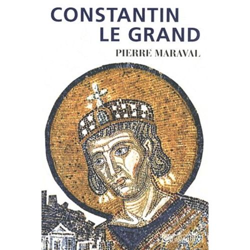 Constantin Le Grand - Empereur Romain, Empereur Chrétien (306-337)