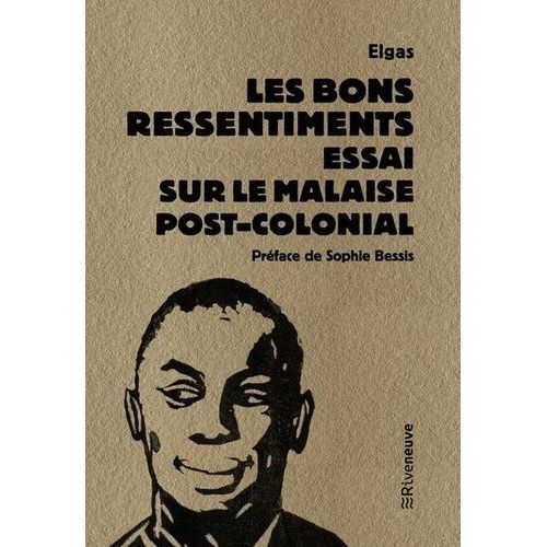 Les Bons Ressentiments - Essai Sur Le Malaise Postcolonial