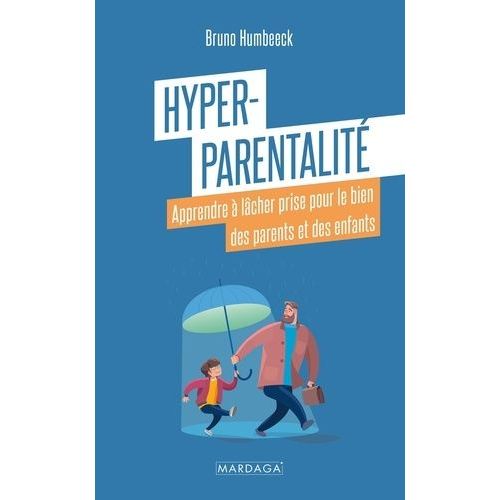 Hyper-Parentalité - Apprendre À Lâcher Prise Pour Le Bien Des Parents Et Des Enfants