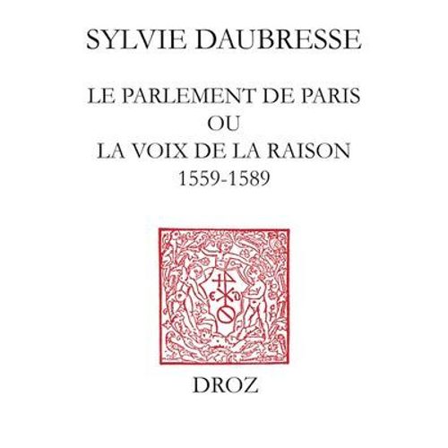 Le Parlement De Paris Ou La Voix De La Raison (1559-1589) / Préface De Denis Crouzet