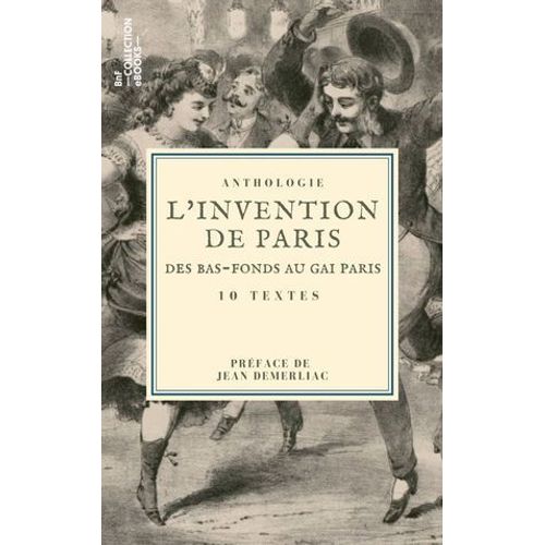 L'invention De Paris : Des Bas-Fonds Au Gai Paris