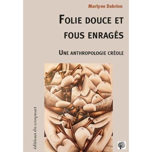 Folie Douce Et Fous Enragés - Une Anthropologie Créole