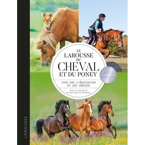 Le Larousse Du Cheval Et Du Poney - Tout Sur L'équitation Et Les Chevaux