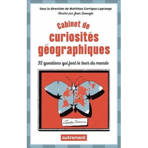 Cabinet De Curiosités Géographiques - 32 Questions Qui Font Le Tour Du Monde