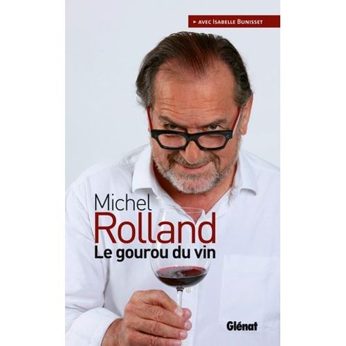 Michel Rolland Le Gourou Du Vin