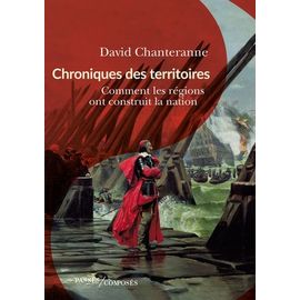 Chroniques Des Territoires - Comment Les Régions Ont Construit La Nation