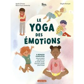 Le Yoga Des Émotions - 5 Séances Complètes Pour Aider Les Petits À Vivre Avec Toutes Leurs Émotions