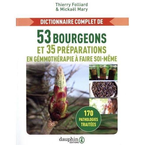 Dictionnaire Complet De 53 Bourgeons Et 35 Préparations En Gémmothérapie À Faire Soi-Même - 170 Pathologies Traitées