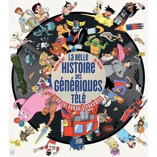 Belle Histoire Des Génériques Télé (La) - De Goldorak À Pokémon