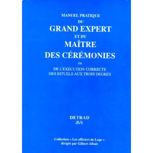 Manuel Pratique Du Grand Expert Et Du Maitre Des Ceremonies - Ou De L'execution Correcte Des Rituels Aux Trois Degres