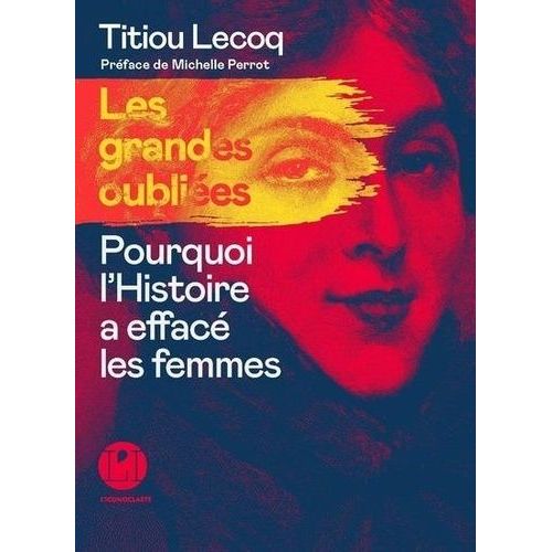 Les Grandes Oubliées - Pourquoi L'histoire A Effacé Les Femmes