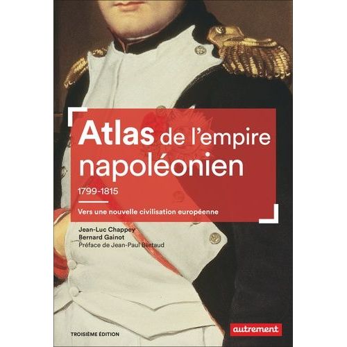 Atlas De L'empire Napoléonien 1799-1815 - Vers Une Nouvelle Civilisation Européenne
