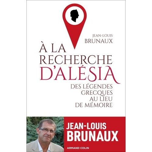 A La Recherche D'alésia - Des Légendes Grecques Au Lieu De Mémoire