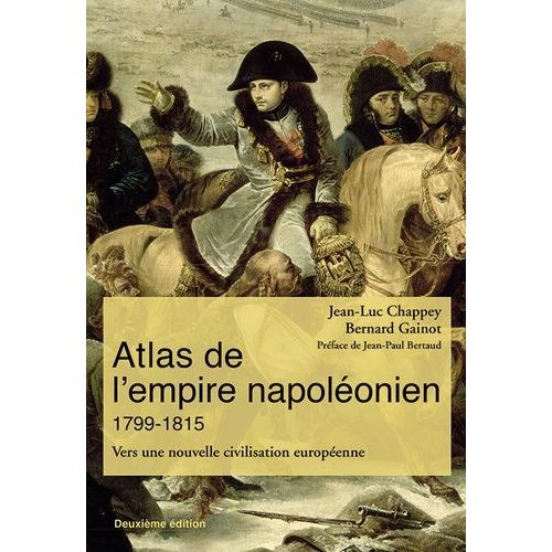 Atlas De L'empire Napoléonien 1799-1815 - Vers Une Nouvelle Civilisation Européenne