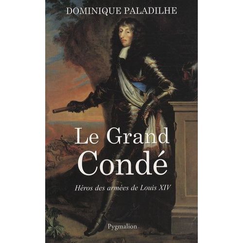 Le Grand Condé - Héros Des Guerres De Louis Xiv