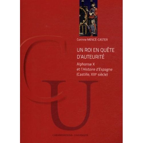 Un Roi En Quête D'auteurité - Alphonse X Et L'histoire D'espagne (Castille, Xiiie Siècle)