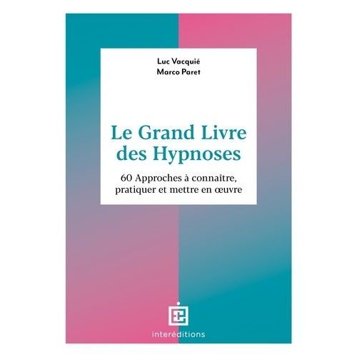 Le Grand Livre Des Hypnoses - 60 Approches À Connaître, Pratiquer Et Mettre En Oeuvre