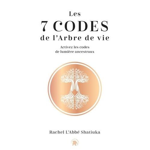 Les 7 Codes De L'arbre De Vie - Activez Les Codes De Lumières Ancestraux