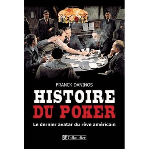 Histoire Du Poker - Le Dernier Avatar Du Rêve Américain