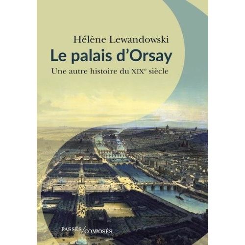 Le Palais D'orsay - Une Autre Histoire Du Xixe Siècle