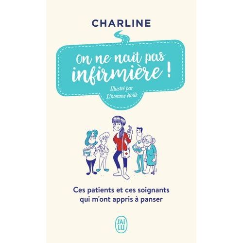 On Ne Naît Pas Infirmière ! - Ces Patients Et Ces Soignants Qui M'ont Appris À Panser