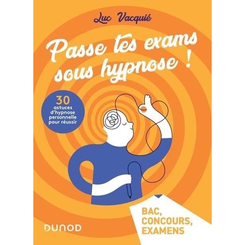 Passe Tes Exams Sous Hypnose ! - 30 Astuces D'hypnose Personnelle Pour Réussir
