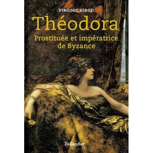 Théodora - Prostituée Et Impératrice De Byzance