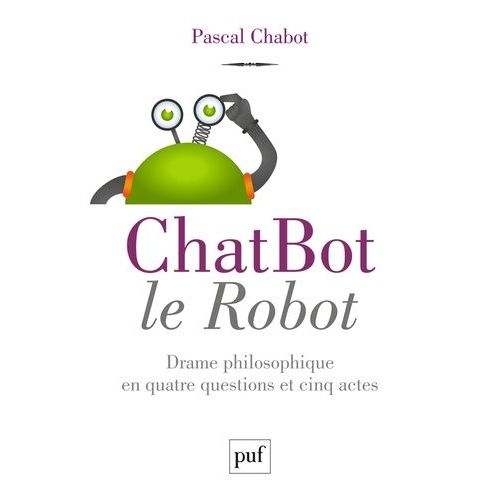 Chatbot Le Robot - Drame Philosophique En Quatre Questions Et Cinq Actes