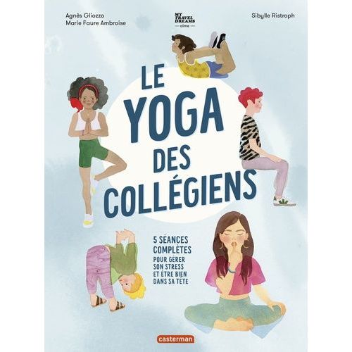 Le Yoga Des Collégiens - 5 Séances Complètes Pour Gérer Son Stress Et Être Bien Dans Sa Tête