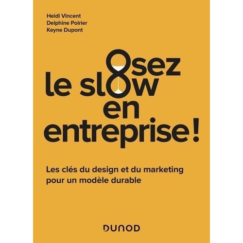 Osez Le Slow En Entreprise ! - Les Clés Du Design Et Du Marketing Pour Un Modèle Durable