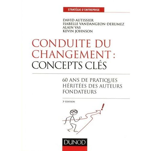 Conduite Du Changement : Concepts Clés - 60 Ans De Pratiques Héritées Des Auteurs Fondateurs