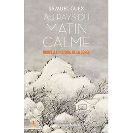 Au Pays Du Matin Calme - Nouvelle Histoire De La Corée Des Origines À Nos Jours
