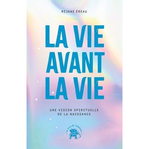 La Vie Avant La Vie - Une Vision Spirituelle De La Naissance